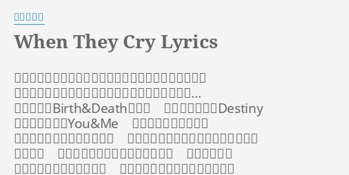 When They Cry Lyrics By らっぷびと 目を覚ませば鳴き出したひぐらし達が泣いてた気がした とっくのとうに涙切らしたんだ吐き出したい言葉は 螺旋駆けるbirth Deathで既に 所詮物語勝てずdestiny 諦め涙目になるyou Me お願いだ舞台を終焉に