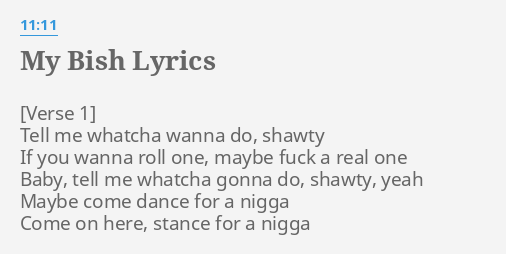 My Bish Lyrics By 11 11 Tell Me Whatcha Wanna