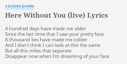 Here Without You Live Lyrics By 3 Doors Down A Hundred Days