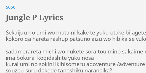 Jungle P Lyrics By 5050 Sekaijuu No Umi Wo