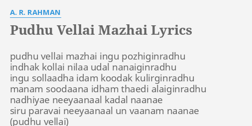 Pudhu Vellai Mazhai Lyrics By A R Rahman Pudhu Vellai Mazhai Ingu Pudhu vellai mazhai ingu pozhigindradhu indha kollai nila udal nanaigindradhu ingu sollaadha idam kooda kulirgindradhu manam soodana idam thedi alaigindradhu. pudhu vellai mazhai lyrics by a r