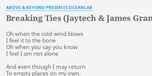 Breaking Ties Jaytech James Grant Remix Lyrics By Above Beyond Presents Oceanlab Oh When The Cold Read or print original above and beyond lyrics 2021 updated! flashlyrics