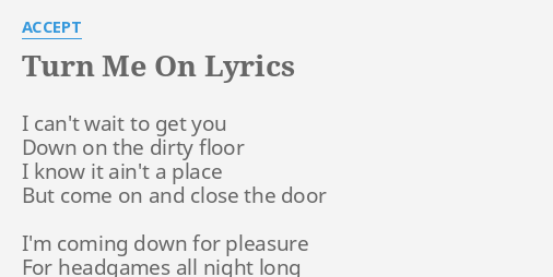 Turn Me On Lyrics By Accept I Can T Wait To