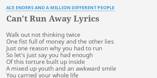 Can T Run Away Lyrics By Ace Enders And A Million Different People Walk Out Not Thinking