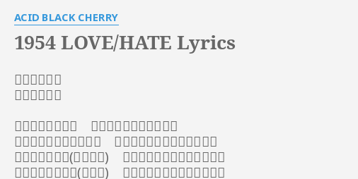 1954 Love Hate Lyrics By Acid Black Cherry 作詞 林保徳 作曲 林保徳 立ち込み過ぎた煙 冷めた甘いミルクティー シワだらけの赤いシーツ 垂れ流しのサディスティック