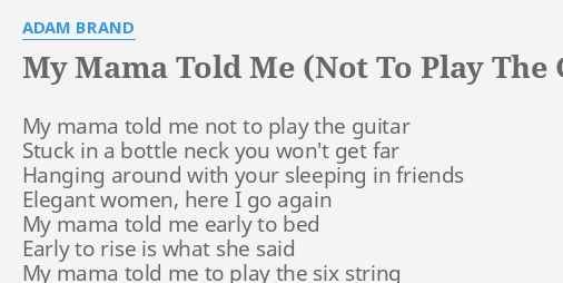 My Mama Told Me Not To Play The Guitar Lyrics By Adam Brand My Mama Told Me