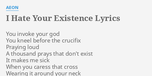 en million medier tilskadekomne I HATE YOUR EXISTENCE" LYRICS by AEON: You invoke your god...