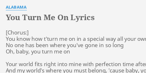 You Turn Me On Lyrics By Alabama You Know How T Turn