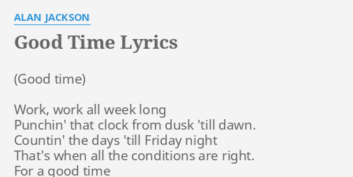 Good Time Lyrics By Alan Jackson Work Work All Week
