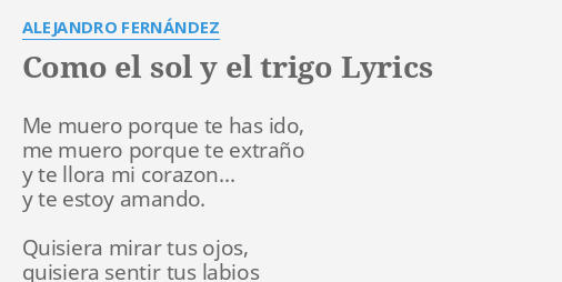 "COMO EL SOL Y EL TRIGO" LYRICS by ALEJANDRO FERNÁNDEZ: Me muero porque