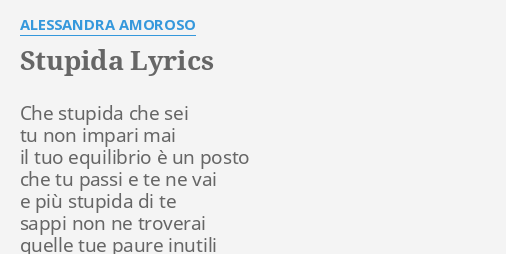 STUPIDA LYRICS by ALESSANDRA AMOROSO: Che stupida che sei