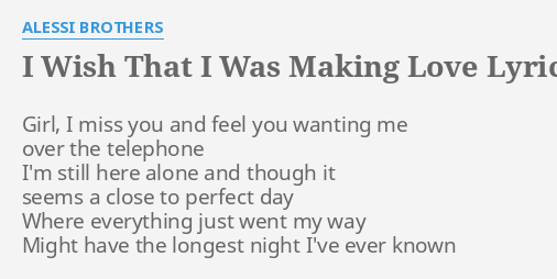 Brothers making love I Wish That I Was Making Love Lyrics By Alessi Brothers Girl I Miss You