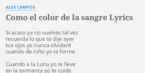 "COMO EL COLOR DE LA SANGRE" LYRICS by ALEX CAMPOS: Si acaso ya no...