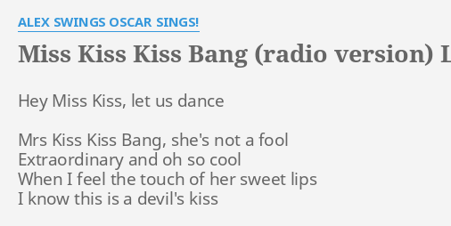 Miss Kiss Kiss Bang Radio Version Lyrics By Alex Swings Oscar Sings Hey Miss Kiss Let
