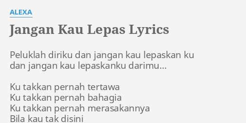 "JANGAN KAU LEPAS" LYRICS by ALEXA: Peluklah diriku dan jangan...