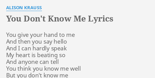 You Don T Know Me Lyrics By Alison Krauss You Give Your Hand
