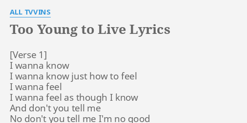 Too Young To Live Lyrics By All Tvvins I Wanna Know I
