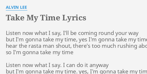 Take My Time Lyrics By Alvin Lee Listen Now What I