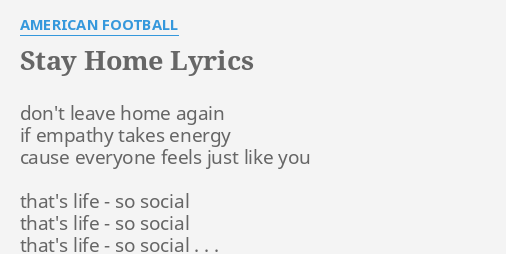 "STAY HOME" LYRICS by AMERICAN FOOTBALL: don't leave home again...