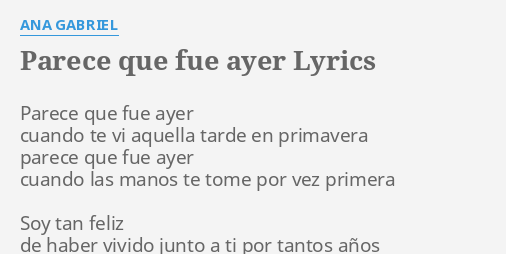 "PARECE QUE FUE AYER" LYRICS by ANA GABRIEL: Parece que fue ayer...