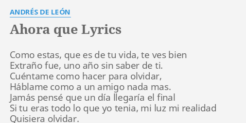 Ahora Que Lyrics By Andres De Leon Como Estas Que Es