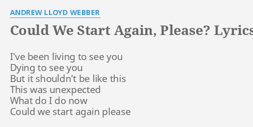 Could We Start Again Please Lyrics By Andrew Lloyd Webber I Ve Been Living To