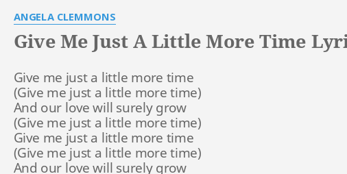 GIVE ME JUST A LITTLE MORE TIME