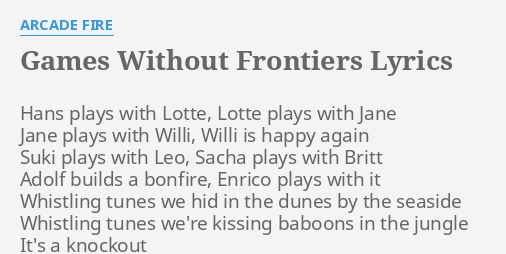 Games Without Frontiers Lyrics By Arcade Fire Hans Plays With Lotte