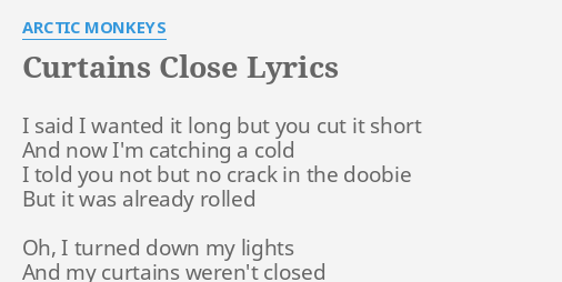 Curtains Ideas curtains close arctic monkeys : CURTAINS CLOSE LYRICS | Arctic Monkeys