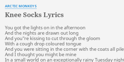 "KNEE SOCKS" LYRICS by ARCTIC MONKEYS: You got the lights...