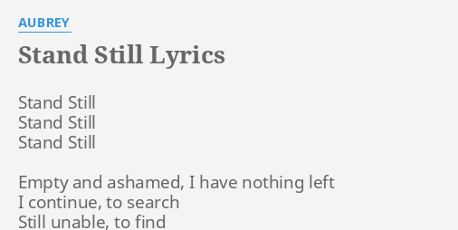 "STAND STILL" LYRICS by AUBREY: Stand Still Stand Still...