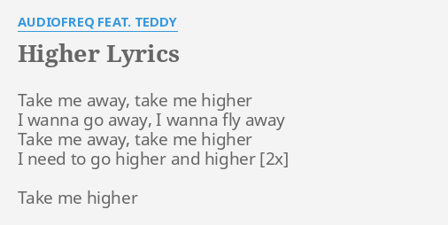 Higher Lyrics By Audiofreq Feat Teddy Take Me Away Take