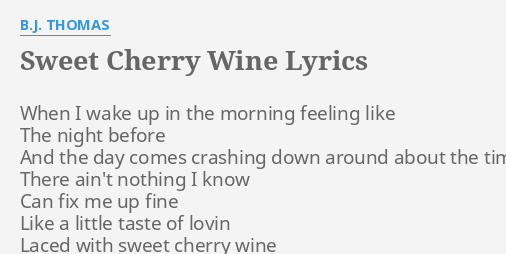 Sweet Cherry Wine Lyrics By B J Thomas When I Wake Up