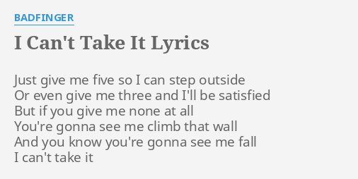 I Can T Take It Lyrics By Badfinger Just Give Me Five