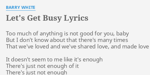 Let S Get Busy Lyrics By Barry White Too Much Of Anything