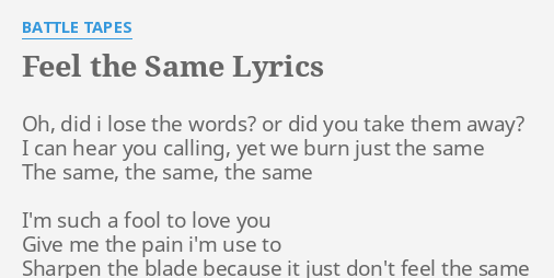 FEEL THE SAME' LYRICS by BATTLE TAPES: Oh, did i lose...