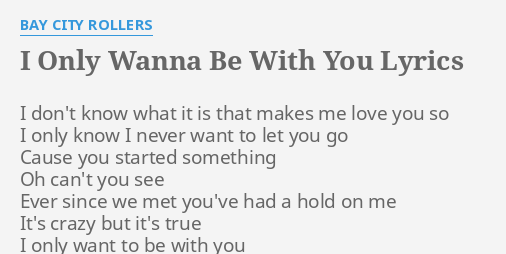 I Only Wanna Be With You Lyrics By Bay City Rollers I Don T Know What