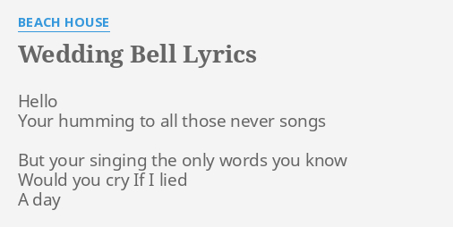 Wedding Bell Lyrics By Beach House Hello Your Humming To