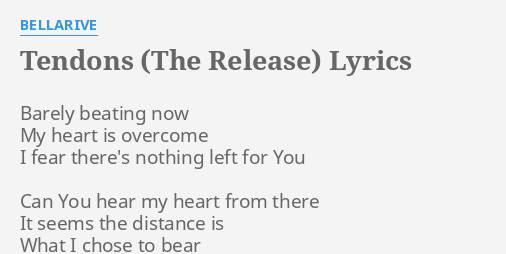 Tendons The Release Lyrics By Bellarive Barely Beating Now My
