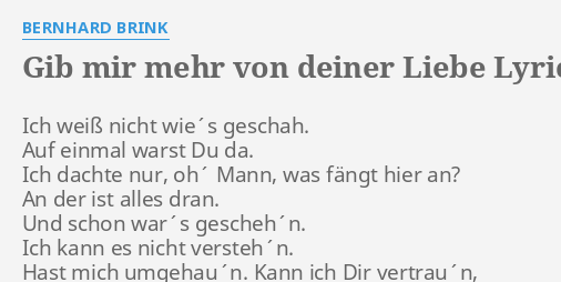 "GIB MIR MEHR VON DEINER LIEBE" LYRICS by BERNHARD BRINK Ich weiß