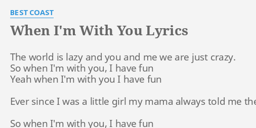 When I M With You Lyrics By Best Coast The World Is Lazy