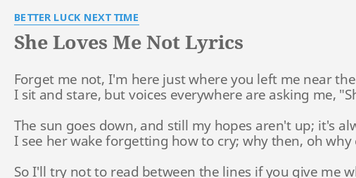 She Loves Me Not Lyrics By Better Luck Next Time Forget Me Not I M