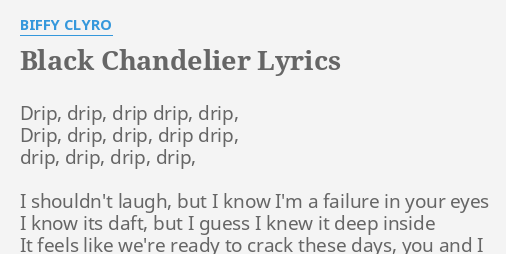 Black Chandelier Lyrics By Biffy Clyro Drip Drip Drip Drip