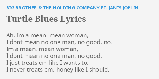 Turtle Blues Lyrics By Big Brother The Holding Company Ft Janis Joplin Ah Im A Mean