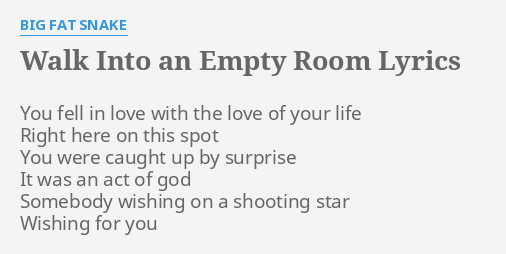 Walk Into An Empty Room Lyrics By Big Fat Snake You Fell