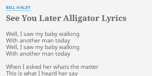 See You Later Alligator Lyrics By Bill Haley Well I Saw My