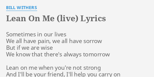 Lean On Me Live Lyrics By Bill Withers Sometimes In Our Lives