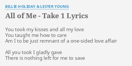 All Of Me Take 1 Lyrics By Billie Holiday Lester Young You Took My Kisses