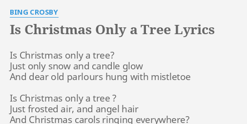 "IS CHRISTMAS ONLY A TREE" LYRICS by BING CROSBY: Is Christmas only a...