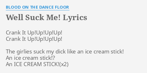 Well Suck Me Lyrics By Blood On The Dance Floor Crank It Up Up